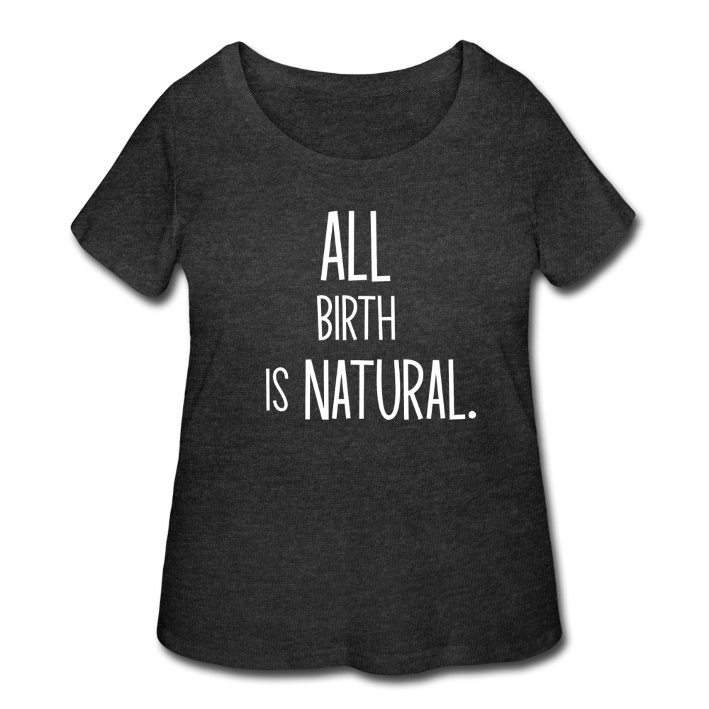 All Birth Is Natural Women’s Curvy T-Shirt - deep heather