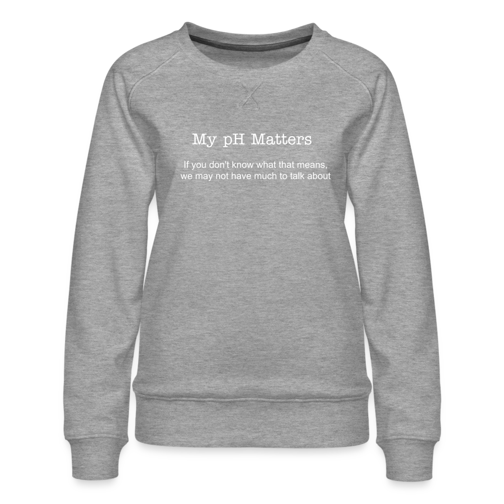 My pH Matters: Women’s Premium Sweatshirt - heather grey
