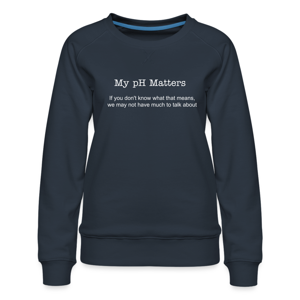 My pH Matters: Women’s Premium Sweatshirt - navy
